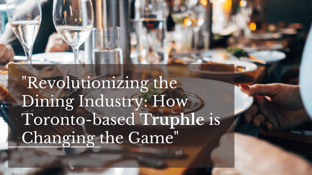 "Revolutionizing the Dining Industry: How Toronto based Truphle is Changing the Game"